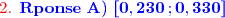 {\red{\text{2. }}{\blue{\mathbf{Rponse\ A)\ [0,230\,;0,330]}}}
